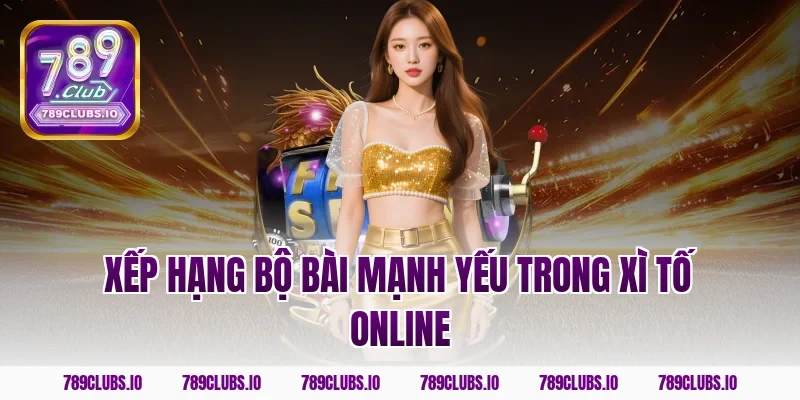 Xếp hạng bộ bài mạnh yếu trong xì tố online