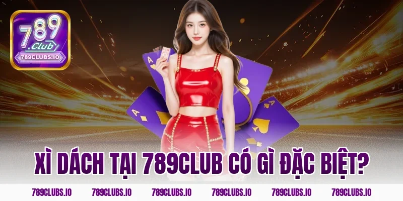 Xì dách tại 789club có gì đặc biệt?